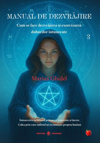 Manual de dezvrăjire - cartea 3  - cum se face dezvrăjirea şi exorcizarea duhurilor întunecate - întoarcerea în lumină prin pace, smerenie şi tăcere - calea prin care sufletul îşi recunoaşte propria lumină 