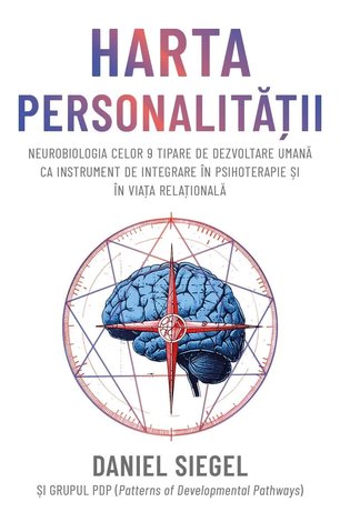 Harta personalităţii  - neurobiologia celor 9 tipare de dezvoltare umană ca instrument de integrare în psihoterapie şi în viaţa relaţională 
