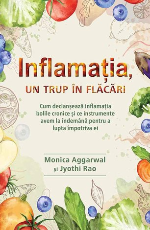 Inflamaţia, un trup în flăcări  - cum declanşează inflamaţia bolile cronice şi ce instrumente avem la îndemână pentru a lupta împotriva ei 