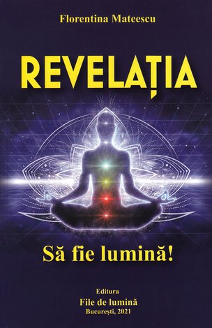 Revelaţia  - volumul trei al trilogiei Să fie Lumină! 
