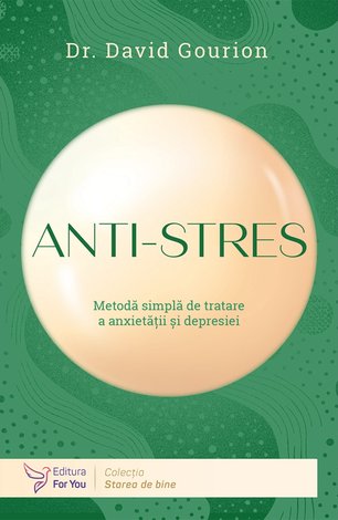 Anti-stres  - metodă simplă de tratare a anxietăţii şi depresiei 
