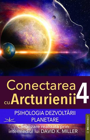 Conectarea cu arcturienii - volumul 4  - psihologia dezvoltării planetare 
