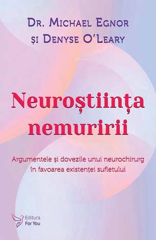 Neuroştiinţa nemuririi  - argumentele şi dovezile unui neurochirurg în favoarea existenţei sufletului 
