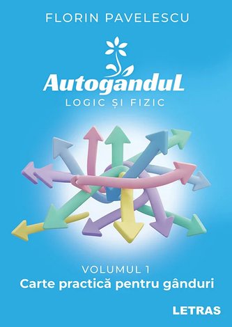 Autogândul logic si fizic - vol. 1  - carte practica pentru gânduri 