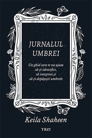 Jurnalul umbrei  - un jurnal ghidat care te va ajuta să-ţi identifici, să integrezi şi să-ţi depăşeşti umbrele 