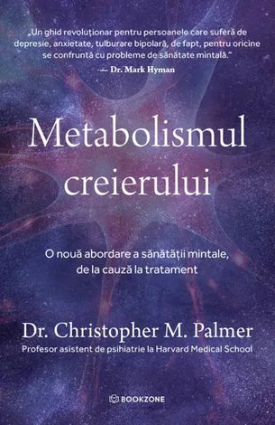 Metabolismul creierului  - o nouă abordare a sănătăţii mintale, de la cauză la tratament 