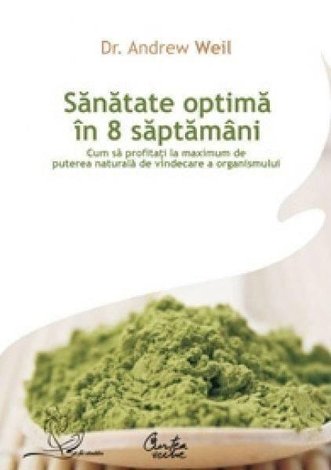 Sănătate optimă în 8 săptămâni  - cum să profitaţi la maximum de puterea naturală de vindecare a organismului 