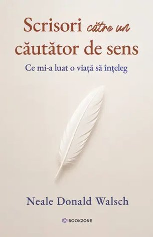 Scrisori către un căutător de sens  - ce mi-a luat o viaţă să înteleg 