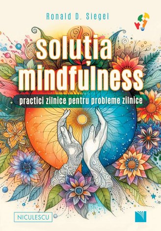 Soluţia mindfulness  - practici zilnice pentru probleme zilnice 