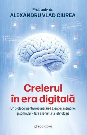 Creierul în era digitală  - un protocol pentru recuperarea atenţiei, memoriei şi somnului fără a renunţa la tehnologie 