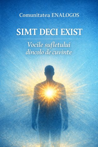 Simt deci exist  - vocile sufletului dincolo de cuvinte 