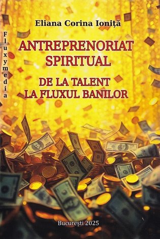 Antreprenoriat spiritual  - de la talent la fluxul banilor 