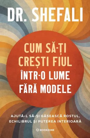 Cum să-ţi creşti fiul într-o lume fără modele  - ajută-l să-şi găsească rostul, echilibrul şi puterea interioară 