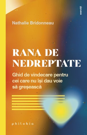 Rana de nedreptate  - ghid de vindecare pentru cei care nu îşi dau voie să greşească 