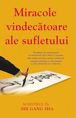 Miracole vindecătoare ale sufletului  - învăţături ale înţelepciunii şi cunoaşterii sacre antice şi recente, plus tehnici practice pentru vindecarea corpului spiritual, a celui mental, a celui emoţional şi a celui fizic 