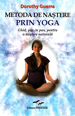 Metoda de naştere prin yoga  - ghid, pas cu pas, pentru o naştere naturală 