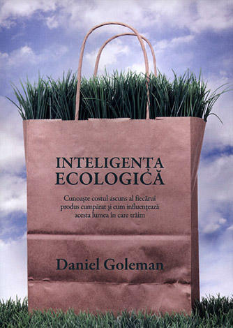 Inteligenţa ecologică  - cunoaşte costul ascuns al fiecărui produs cumpărat şi cum influenţează acesta lumea în care trăim 