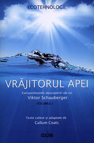 Vrăjitorul apei - vol. I  - extraordinarele descoperiri ale lui Viktor Schauberger 