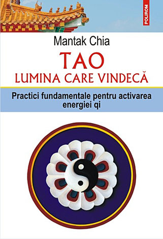 Tao - lumina care vindecă  - practici fundamentale pentru activarea energiei Qi 