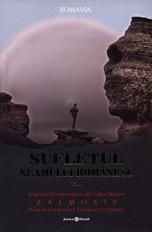 Sufletul neamului românesc  - vol. 1  - legenda nemuritorilor din Valea Dunării - Zamolxis - primus getarum et Europae legislator 