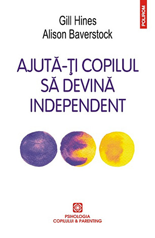 Ajută-ţi copilul să devină independent  - parentingul la vîrsta propriului drum în viaţă 