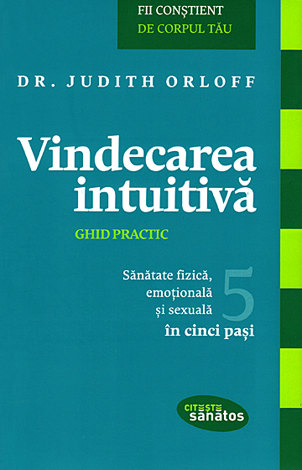 Vindecarea intuitivă  - ghid practic - sănătate fizică, emoţională şi sexuală în cinci paşi 
