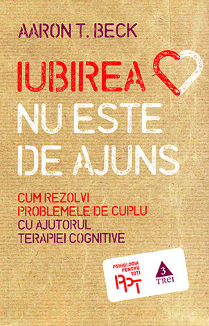 Iubirea nu este de ajuns  - cum rezolvi problemele de cuplu cu ajutorul terapiei cognitive 