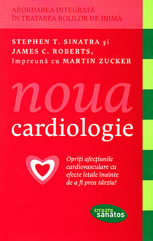 Noua cardiologie  - opriţi afecțiunile cardiovasculare cu efecte letale înainte de a fi prea târziu 