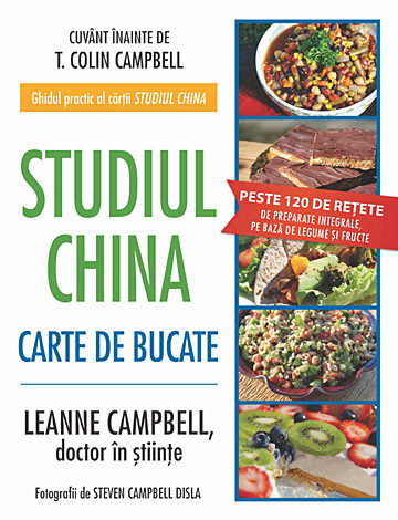 Studiul China: carte de bucate  - peste 120 de reţete de preparate integrale, pe bază de legume şi fructe 