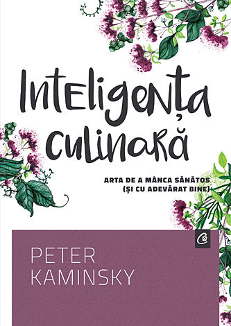 Inteligenţa culinară  - arta de mânca sănătos (şi cu adevărat bine) 