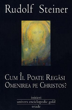 Cum îl poate regăsi omenirea pe Christos?  - întreita existenţă-umbră a timpului nostru şi noua lumină a lui Christos 
