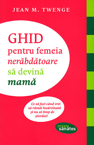 Ghid pentru femeia nerăbdătoare să devină mamă  - ce să faci când vrei să rămâi însărcinată şi nu ai timp de pierdut 