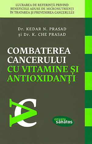 Combaterea cancerului cu vitamine şi antioxidanţi  - lucrarea de referinţă privind beneficiile aduse de micronutrienţi în tratarea şi prevenirea cancerului 