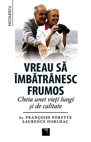 Vreau să îmbătrânesc frumos  - cheia unei vieţi lungi şi de calitate 