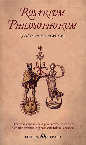 Rosarium Philosophorum - Grădina filosofilor  - o carte în care se arată prin simboluri ce este alchimia spirituală şi care este folosul acesteia 