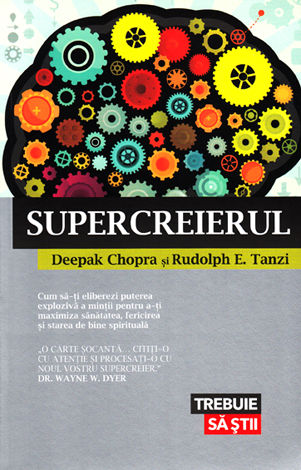 Supercreierul  - cum să-ţi eliberezi puterea explozivă a minţii pentru a-ţi maximiza sănătatea, fericirea şi starea de bine spirituală 