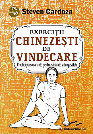 Exerciţii chinezeşti de vindecare  - practici personalizate pentru sănătate şi longevitate 