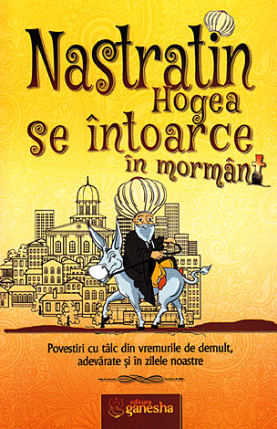 Nastratin Hogea se întoarce în mormânt  - povestiri cu tâlc din vremurile de demult, adevărate şi în zilele noastre 