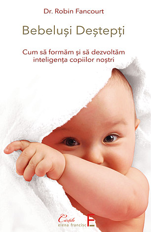 Bebeluşi deştepţi  - cum să formăm şi să dezvoltăm inteligenţa copiilor noştri 
