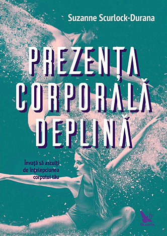 Prezenţa corporală deplină  - învaţă să asculţi de înţelepciunea corpului tău 