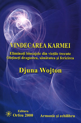 Vindecarea karmei  - eliminaţi blocajele din vieţile trecute, obtineţi dragostea, sănătatea şi fericirea 