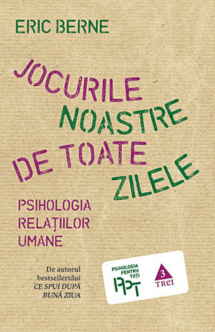 Jocurile noastre de toate zilele  - psihologia relaţiilor umane 