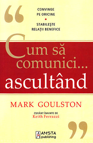 Cum să comunici... ascultând  - descoperă secretul unei relaţionări excepţionale cu absolut oricine 
