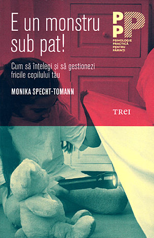 E un monstru sub pat!  - cum să înțelegi şi să gestionezi fricile copilului 