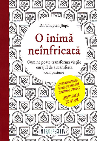 O inimă neînfricată  - cum ne poate transforma vieţile curajul de a manifesta compasiune 