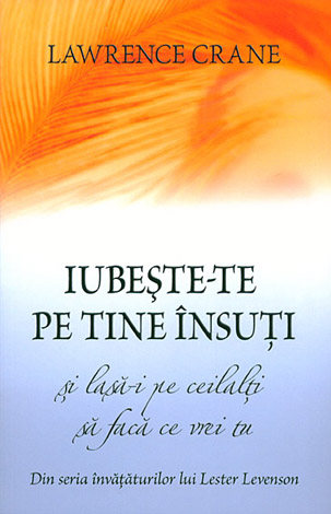 Iubeşte-te pe tine însuţi şi lasă-i pe ceilalţi să facă ce vrei tu  - din seria învăţăturilor lui Lester Levenson 