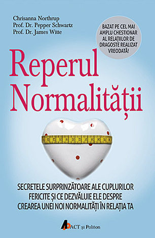 Reperul normalităţii  - secretele surprinzătoare ale cuplurilor fericite şi ce dezvăluie ele despre crearea unei noi normalităţi în relaţia ta 