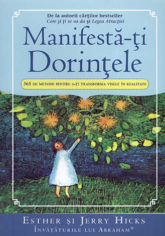 Manifestă-ţi dorinţele  - 365 de metode pentru a-ţi transforma visele în realitate 
