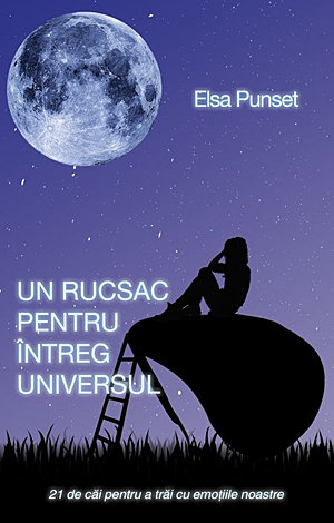 Un rucsac pentru întreg universul  - 21 de căi pentru a trăi cu emoţiile noastre 