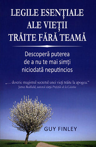 Legile esenţiale ale vieţii trăite fără teamă  - descoperă puterea de a nu te mai simţi niciodată neputincios 